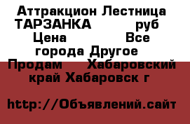 Аттракцион Лестница ТАРЗАНКА - 13000 руб › Цена ­ 13 000 - Все города Другое » Продам   . Хабаровский край,Хабаровск г.